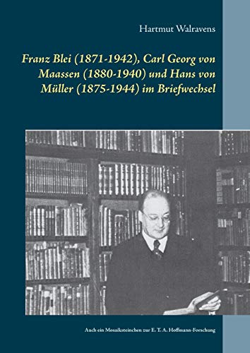 Franz Blei (1871-1942), Carl Georg von Maassen (1880-1940) und Hans von Müller (1875-1944) im Briefwechsel: Auch ein Mosaiksteinchen zur E. T. A. Hoffmann-Forschung