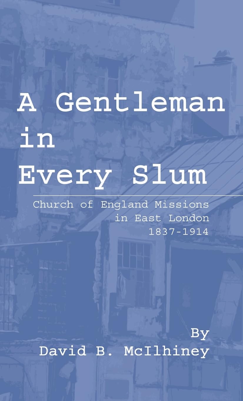 A Gentleman in Every Slum: Church of England Missions in East London, 1837-1914 (Princeton Theological Monograph, Band 16)