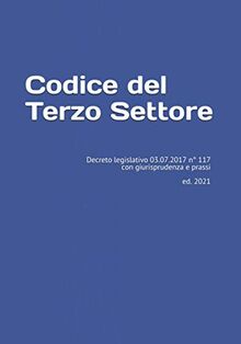 Codice del Terzo Settore: Decreto legislativo 03.07.2017 n° 117 con giurisprudenza e prassi ed. 2021