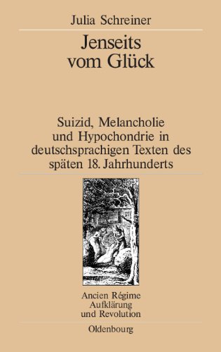 Jenseits vom Glück: Suizid, Melancholie und Hypochondrie in deutschsprachigen Texten des späten 18. Jahrhunderts