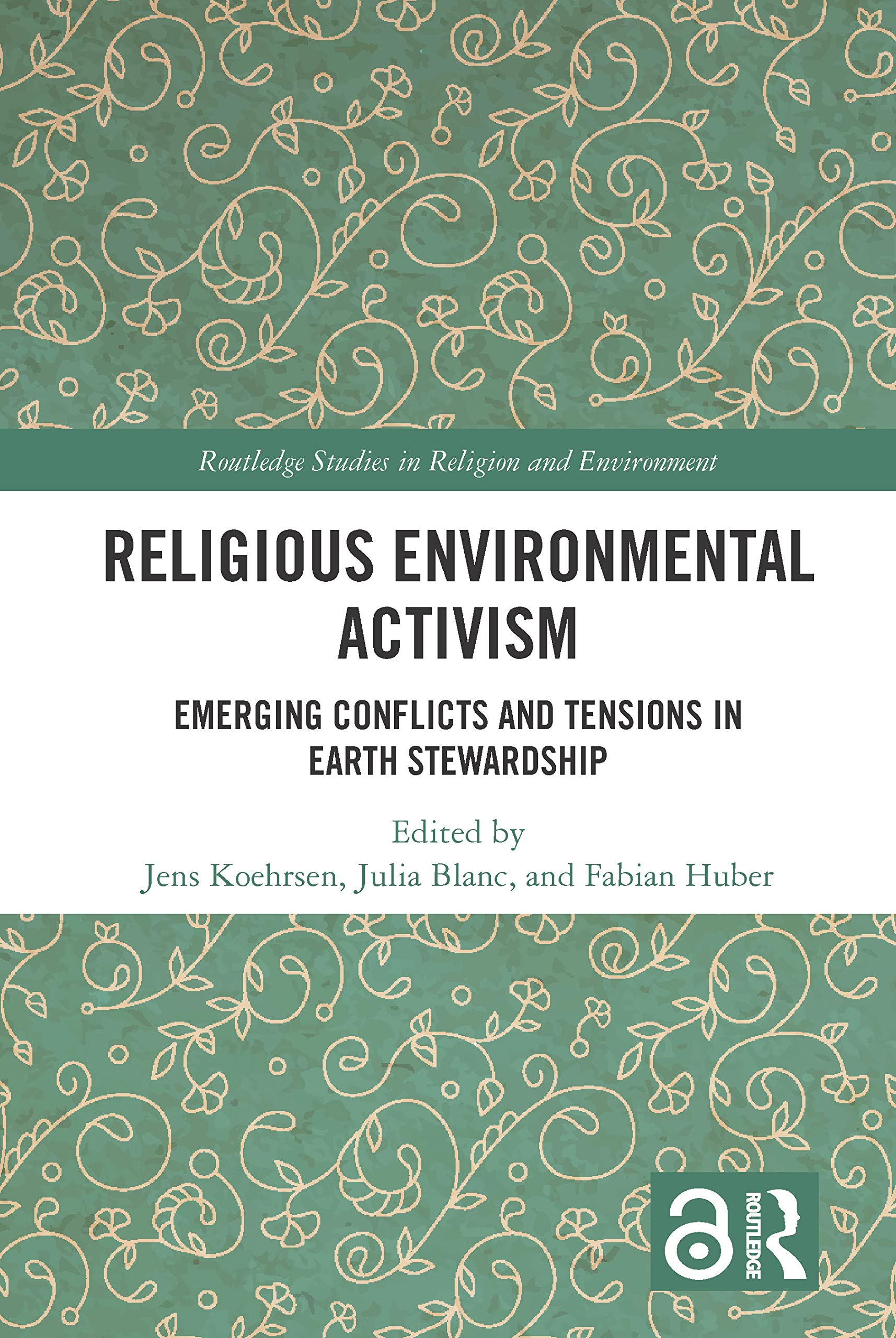 Religious Environmental Activism: Emerging Conflicts and Tensions in Earth Stewardship (Routledge Studies in Religion and Environment)