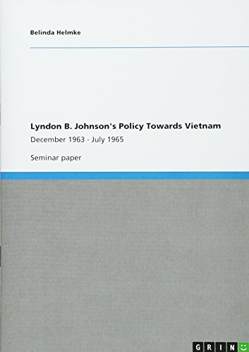 Lyndon B. Johnson's Policy Towards Vietnam: December 1963 - July 1965