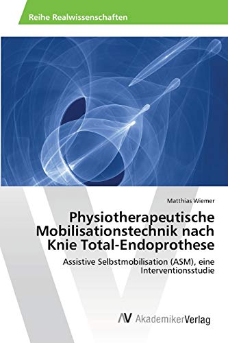 Physiotherapeutische Mobilisationstechnik nach Knie Total-Endoprothese: Assistive Selbstmobilisation (ASM), eine Interventionsstudie