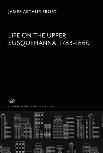 Life on the Upper Susquehanna 1783-1860
