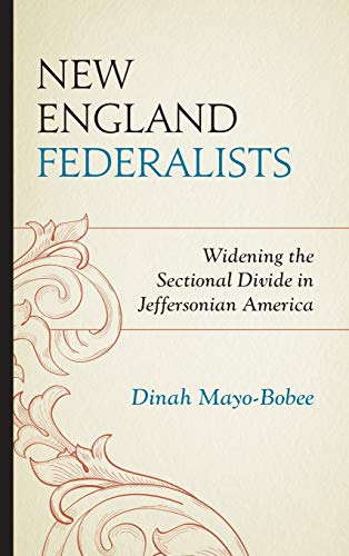 New England Federalists: Widening the Sectional Divide in Jeffersonian America (American History and Culture)