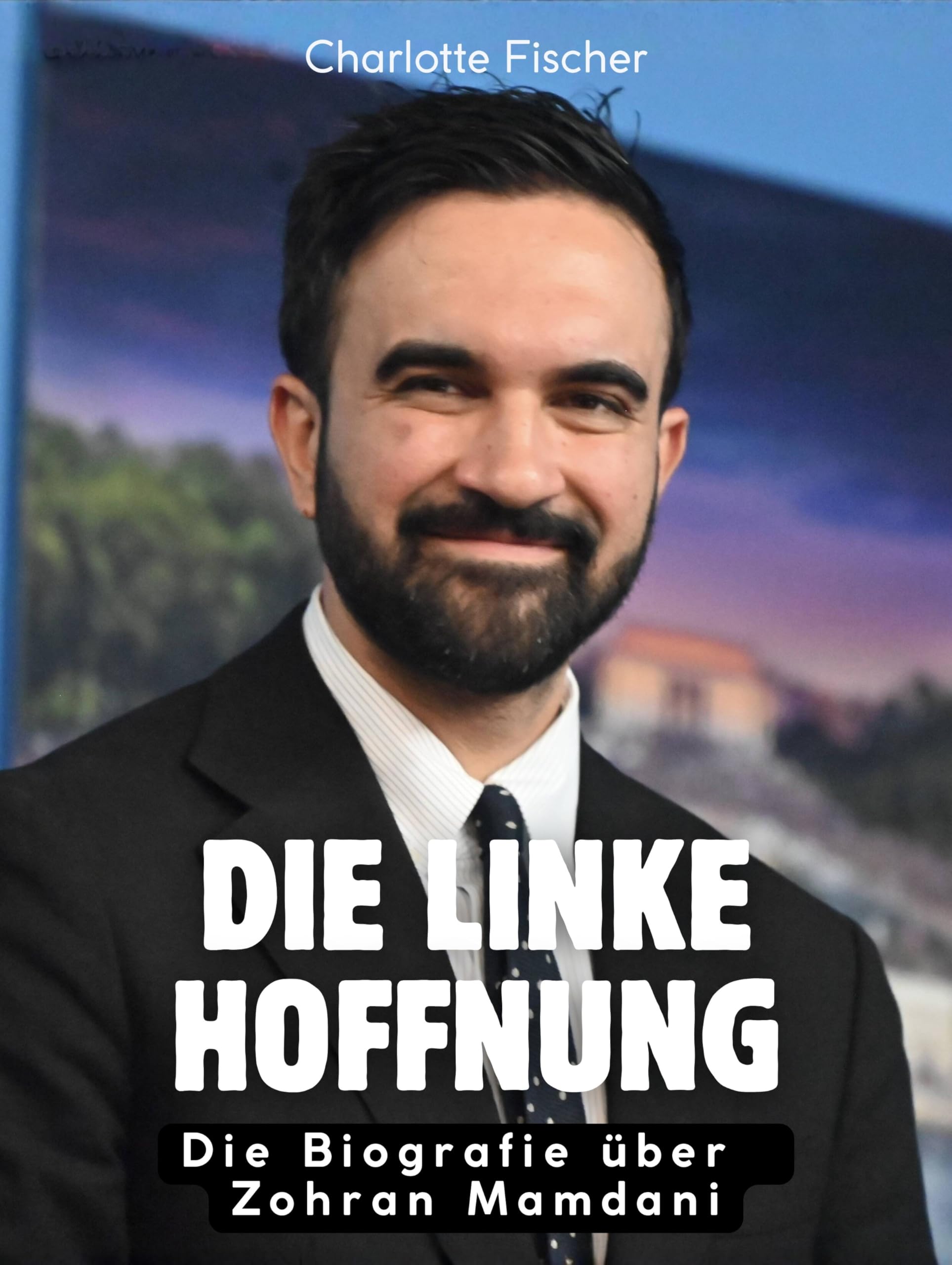 Die linke Hoffnung: Die Biografie über Zohran Mamdani. Das Buch über den neuen New Yorker Bürgermeister