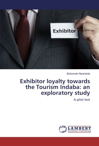 Exhibitor loyalty towards the Tourism Indaba: an exploratory study: A pilot test