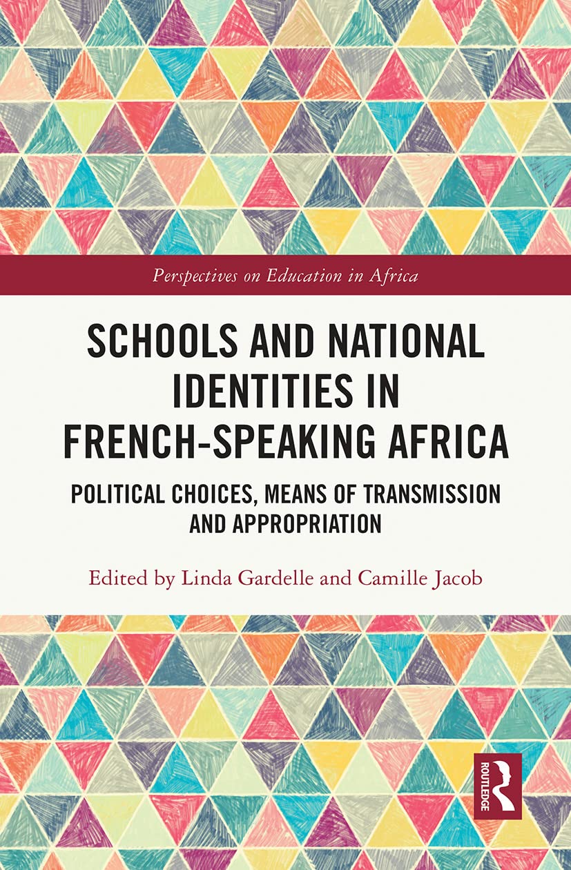 Schools and National Identities in French-speaking Africa: Political Choices, Means of Transmission and Appropriation (Perspectives on Education in Africa)