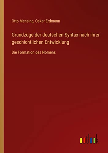 Grundzüge der deutschen Syntax nach ihrer geschichtlichen Entwicklung: Die Formation des Nomens
