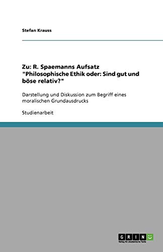 Zu: R. Spaemanns Aufsatz Philosophische Ethik oder: Sind gut und böse relativ?: Darstellung und Diskussion zum Begriff eines moralischen Grundausdrucks