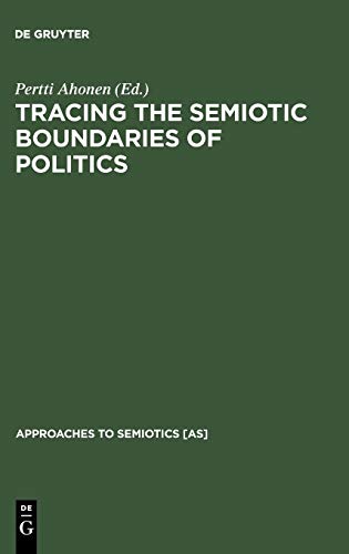 Tracing the Semiotic Boundaries of Politics (Approaches to Semiotics [AS], 111)