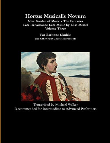 Michael Walker Hortus Musicalis Novum - New Garden Of Music - The Fantasies Late Renaissance Lute Music By Elias Mertel Volume Three For Baritone Ukulele And Other