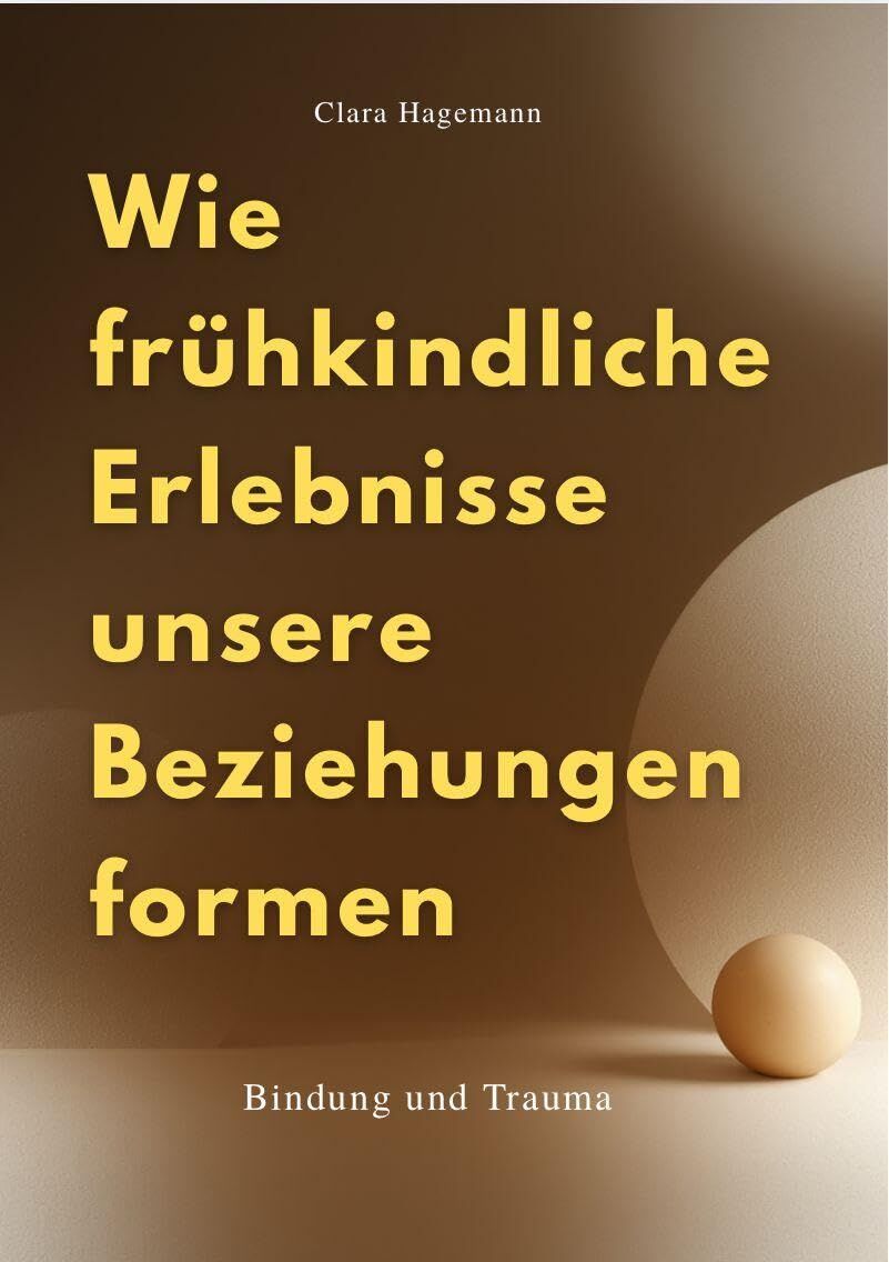 Hagemann, Clara: WIE FRÜHKINDLICHE ERLEBNISSE UNSERE BEZIEHUNGEN FORMEN