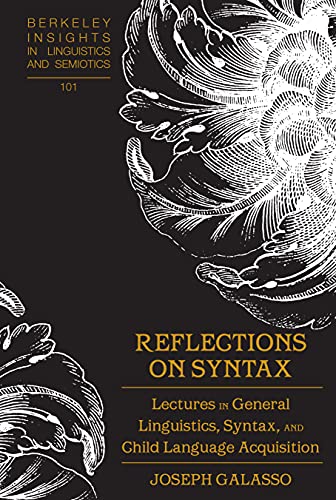 Reflections on Syntax: Lectures in General Linguistics, Syntax, and Child Language Acquisition (Berkeley Insights in Linguistics and Semiotics, Band 101)