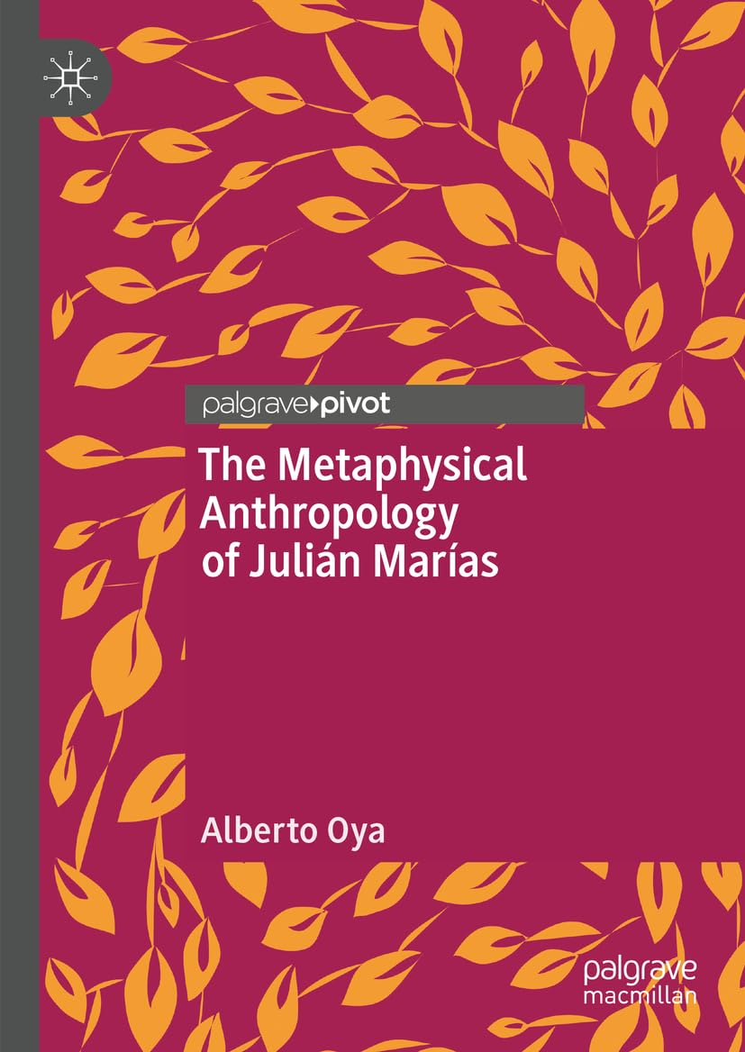 The Metaphysical Anthropology of Julián Marías (Palgrave Frontiers in Philosophy of Religion)