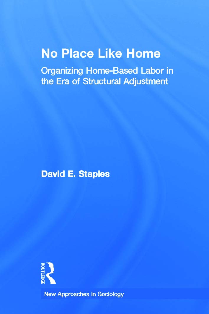 No Place Like Home: Organizing Home-Based Labor in the Era of Structural Adjustment (New Approaches in Sociology)