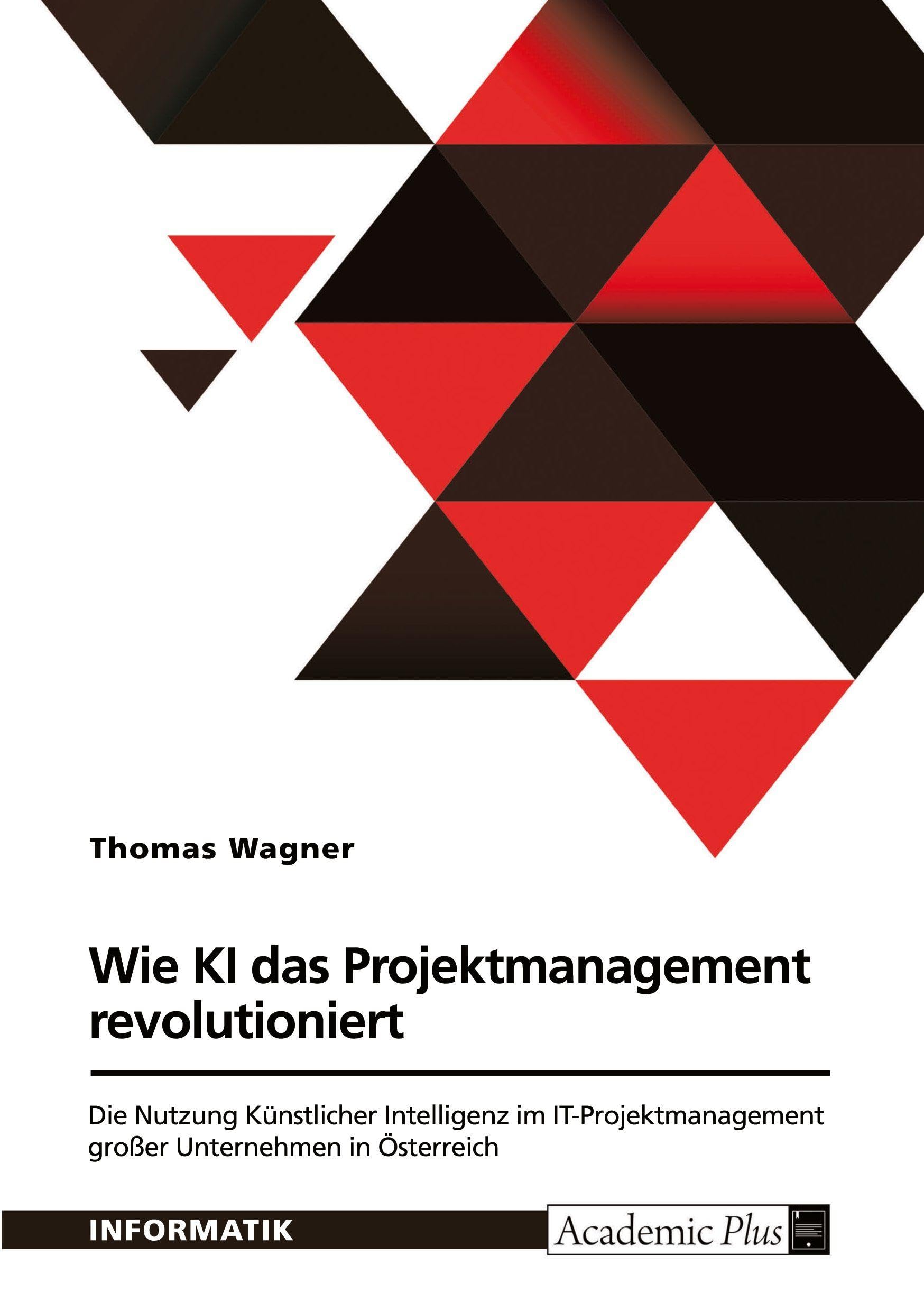 Wie Künstliche Intelligenz das Projektmanagement revolutioniert: Die Nutzung Künstlicher Intelligenz im IT-Projektmanagement großer Unternehmen in Österreich