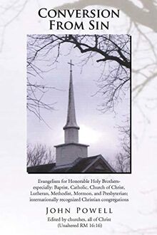 Conversion From Sin: Evangelism for Honorable Holy Brothers- especially: Baptist, Catholic, Church of Christ, Lutheran, Methodist, Mormon, and ... recognized Christian congregations
