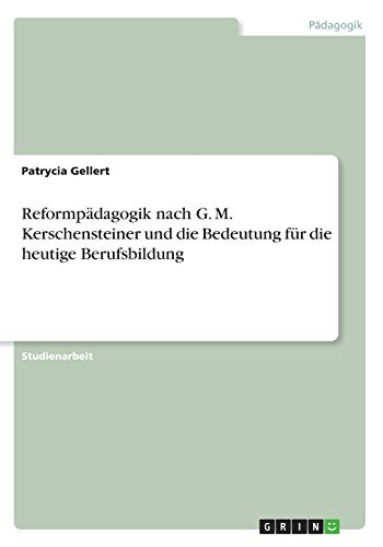Reformpädagogik nach G. M. Kerschensteiner und die Bedeutung für die heutige Berufsbildung