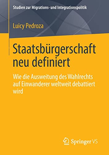 Staatsbürgerschaft neu definiert: Wie die Ausweitung des Wahlrechts auf Einwanderer weltweit debattiert wird (Studien zur Migrations- und Integrationspolitik)