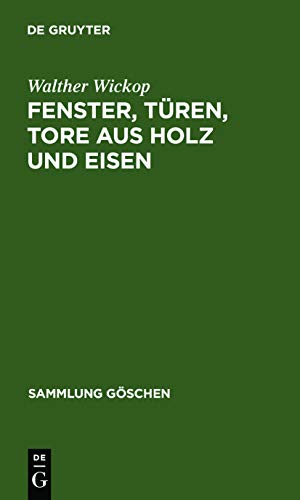 Fenster, Türen, Tore aus Holz und Eisen: Eine Anleitung zu ihrer guten Gestaltung, wirtschaftlichen Bemessung und handwerksgerechten Konstruktion (Sammlung Göschen, 1092, Band 1092)