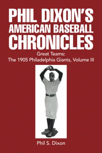 Phil Dixon's American Baseball Chronicles Great Teams: The 1905 Philadelphia Giants, Volume III