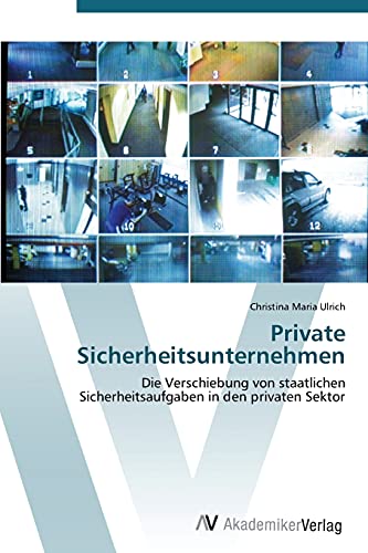 Private Sicherheitsunternehmen: Die Verschiebung von staatlichen Sicherheitsaufgaben in den privaten Sektor