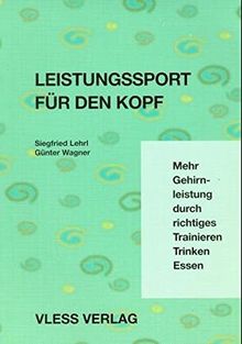 Leistungssport für den Kopf: Mehr Gehirnleistung durch richtiges Trainieren, Trinken, Essen