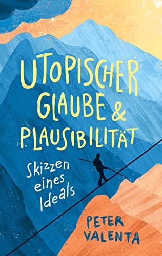 Utopischer Glaube und Plausibilität: Skizzen eines Ideals