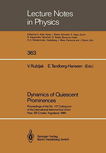 Dynamics of Quiescent Prominences: Proceedings of the No. 117 Colloquium of the International Astronomical Union, Hvar, SR Croatia, Yugoslavia 1989 ... (Lecture Notes in Physics, 363, Band 363)