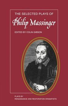 The Selected Plays of Philip Massinger: The Duke of Milan, The Roman Actor, A New Way to Pay Old Debts, The City Madam (Plays by Renaissance and Restoration Dramatists)