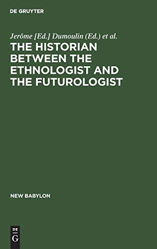 The historian between the ethnologist and the futurologist: A Conference on the Historian Between the Ethnologist and the Futurologist, Venice, April 2–8, 1971 (New Babylon, 13)