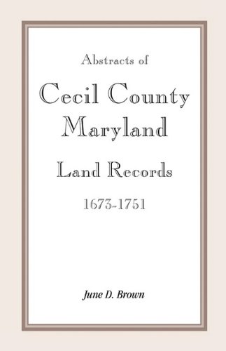Abstracts of Cecil County Maryland Land Records1673-1751