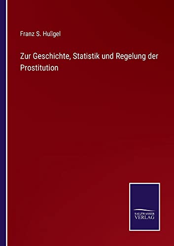 Zur Geschichte, Statistik und Regelung der Prostitution