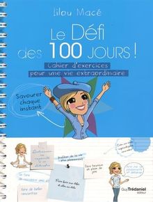 Le défi des 100 jours ! : cahier d'exercices pour une vie extraordinaire