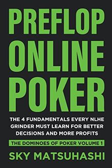 Preflop Online Poker: The 4 Fundamentals Every NLHE Grinder Must Learn for Better Decisions and More Profits (The Dominoes of Poker, Band 1)
