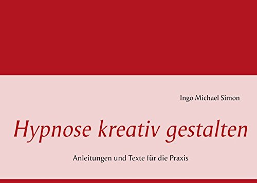 Hypnose kreativ gestalten: Anleitungen und Texte für die Praxis