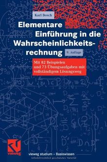 Elementare Einführung in die Wahrscheinlichkeitsrechnung: Mit 82 Beispielen und 73 Übungsaufgaben mit vollständigem Lösungsweg (vieweg studium; Basiswissen)