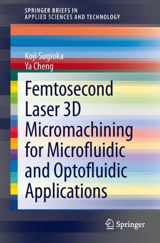 Femtosecond Laser 3D Micromachining for Microfluidic and Optofluidic Applications (SpringerBriefs in Applied Sciences and Technology)