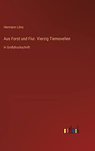 Aus Forst und Flur. Vierzig Tiernovellen: in Großdruckschrift