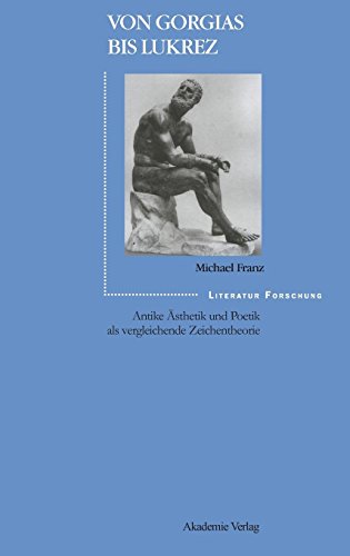 Von Gorgias bis Lukrez: Antike Ästhetik und Poetik als vergleichende Zeichentheorie (LiteraturForschung)