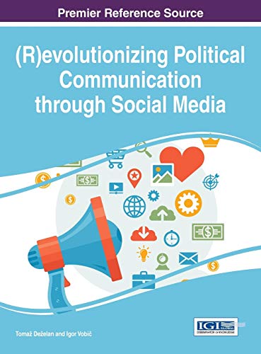 (R)evolutionizing Political Communication through Social Media (Advances in Public Policy and Administration)