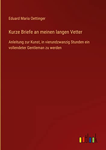 Kurze Briefe an meinen langen Vetter: Anleitung zur Kunst, in vierundzwanzig Stunden ein vollendeter Gentleman zu werden