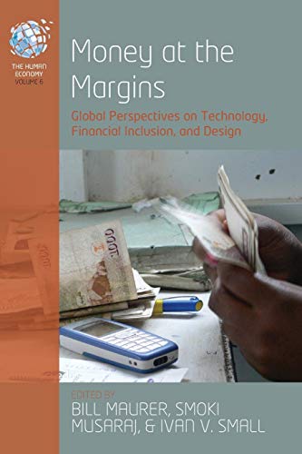 Money at the Margins: Global Perspectives on Technology, Financial Inclusion, and Design (The Human Economy, 6, Band 6)