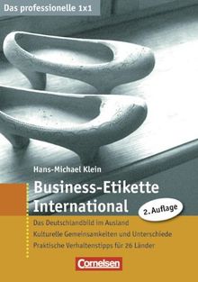 Das professionelle 1 x 1: Business-Etikette International: Das Deutschlandbild im Ausland - Kulturelle Gemeinsamkeiten und Unterschiede - Praktische Verhaltenstipps für 26 Länder