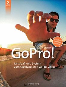 GoPro!: Mit Spaß und System zum spektakulären GoPro-Video