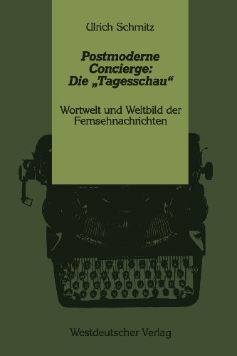Postmoderne Concierge: Die Tagesschau: Wortwelt und Weltbild der Fernsehnachrichten