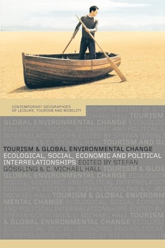 Tourism and Global Environmental Change: Ecological, Economic, Social and Political Interrelationships (Contemporary Geographies of Leisure, Tourism And Mobility)