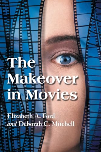 The Makeover in Movies: Before and After in Hollywood Films, 1941-2002