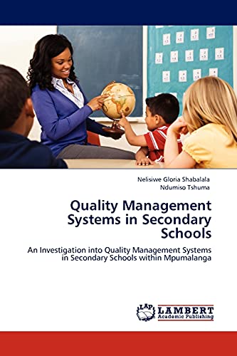 Quality Management Systems in Secondary Schools: An Investigation into Quality Management Systems in Secondary Schools within Mpumalanga